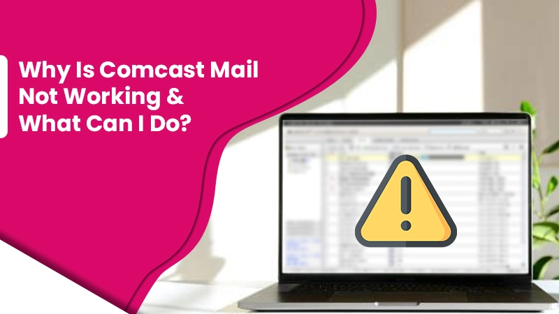 6 Ways To Fix Comcast Mail Not Working Issue