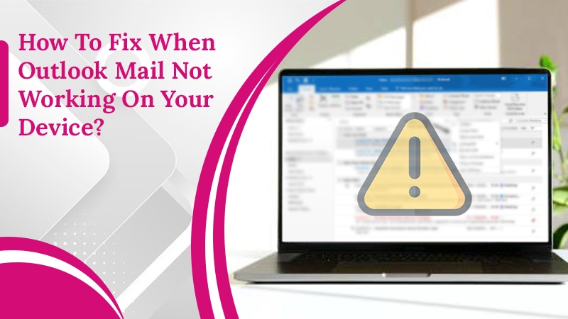 Best Fixes For Every Outlook Mail Not Working Issue