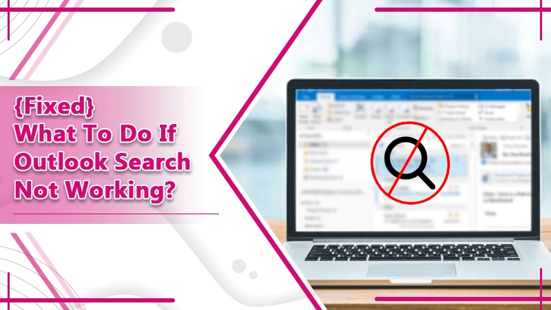 Outlook Search Is Not Working?- Here’s How To Fix